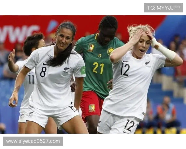 喀麦隆女足对阵纽西兰女足精彩直播全程回顾与赛后分析